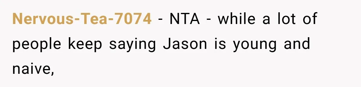 Nervous-Tea-7074 − NTA - while a lot of people keep saying Jason is young and naive,