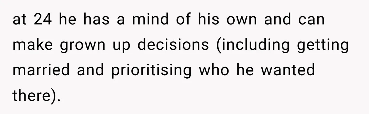 at 24 he has a mind of his own and can make grown up decisions (including getting married and prioritising who he wanted there).
