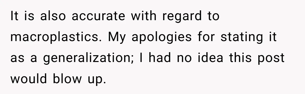 It is also accurate with regard to macroplastics. My apologies for stating it as a generalization; I had no idea this post would blow up.