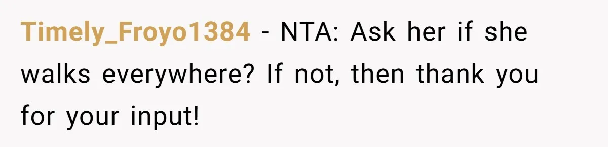 Timely_Froyo1384 − NTA: Ask her if she walks everywhere? If not, then thank you for your input!