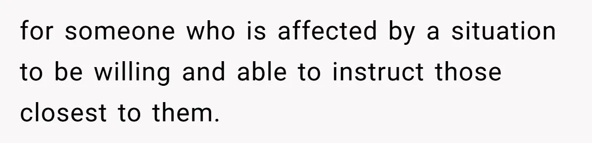 for someone who is affected by a situation to be willing and able to instruct those closest to them.
