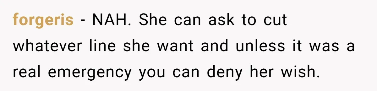 forgeris − NAH. She can ask to cut whatever line she want and unless it was a real emergency you can deny her wish.
