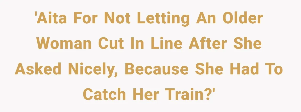 'AITA for not letting an older woman cut in line after she asked nicely, because she had to catch her train?'