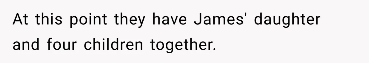 At this point they have James' daughter and four children together.