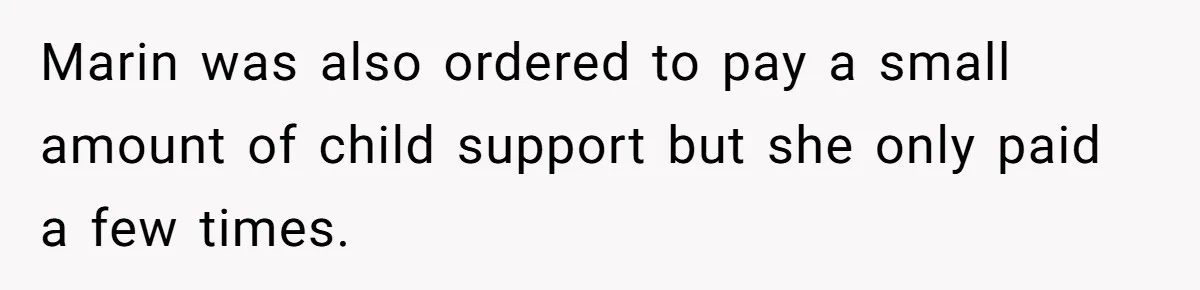 Marin was also ordered to pay a small amount of child support but she only paid a few times.