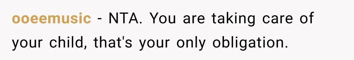 ooeemusic − NTA. You are taking care of your child, that's your only obligation.