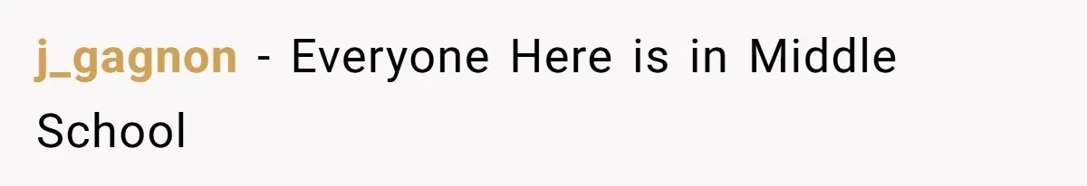 j_gagnon − Everyone Here is in Middle School