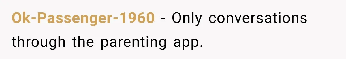Ok-Passenger-1960 − Only conversations through the parenting app.