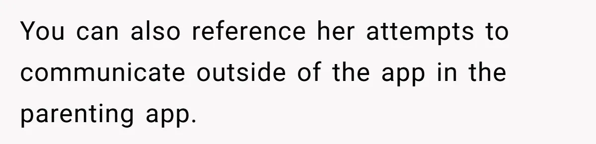 You can also reference her attempts to communicate outside of the app in the parenting app.
