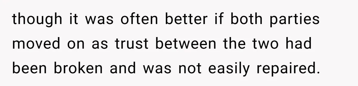 though it was often better if both parties moved on as trust between the two had been broken and was not easily repaired.