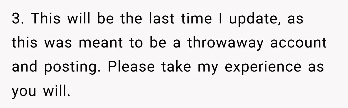 3. This will be the last time I update, as this was meant to be a throwaway account and posting. Please take my experience as you will.