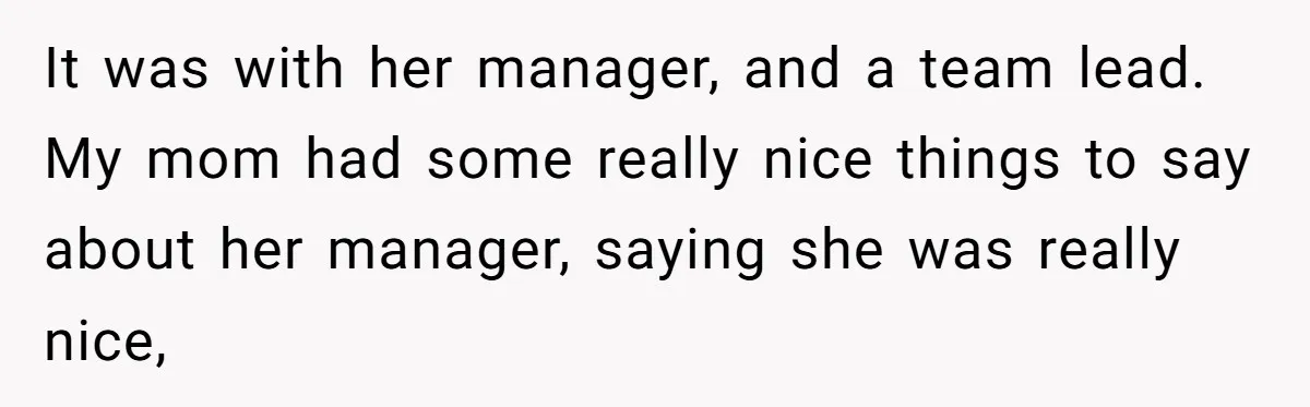 It was with her manager, and a team lead. My mom had some really nice things to say about her manager, saying she was really nice,