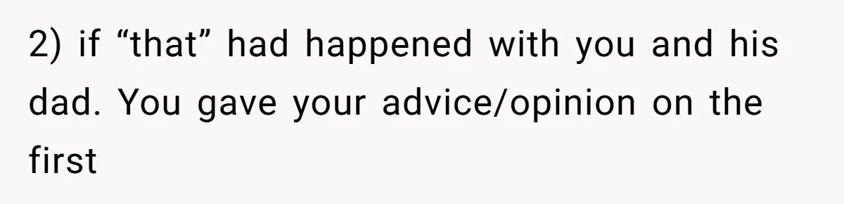 2) if “that” had happened with you and his dad. You gave your advice/opinion on the first