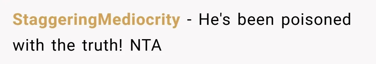 StaggeringMediocrity − He's been poisoned with the truth! NTA