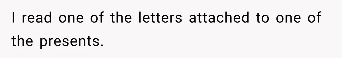 I read one of the letters attached to one of the presents.