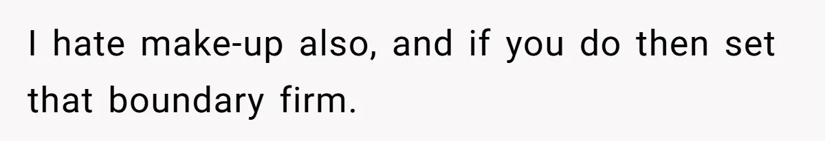 I hate make-up also, and if you do then set that boundary firm.