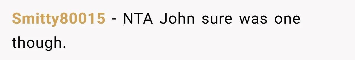 Smitty80015 − NTA John sure was one though.