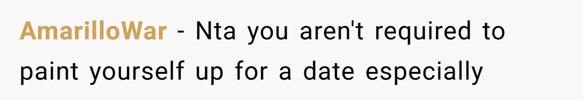 AmarilloWar − Nta you aren't required to paint yourself up for a date especially