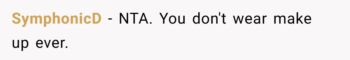 SymphonicD − NTA. You don't wear make up ever.
