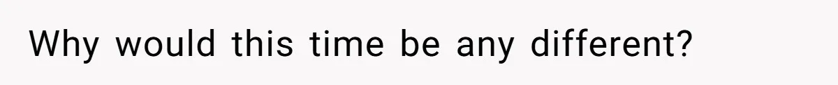 Why would this time be any different?