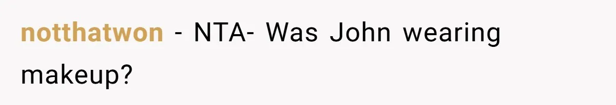 notthatwon − NTA- Was John wearing makeup?