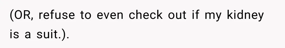 (OR, refuse to even check out if my kidney is a suit.).