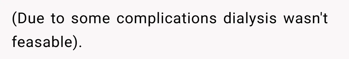 (Due to some complications dialysis wasn't feasable).