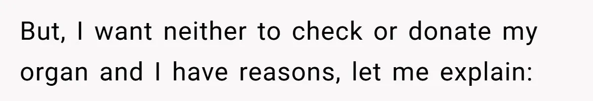 But, I want neither to check or donate my organ and I have reasons, let me explain: