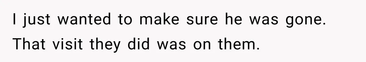 I just wanted to make sure he was gone. That visit they did was on them.