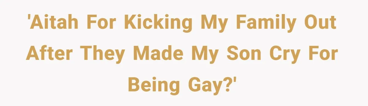 'AITAH for kicking my family out after they made my son cry for being gay?'