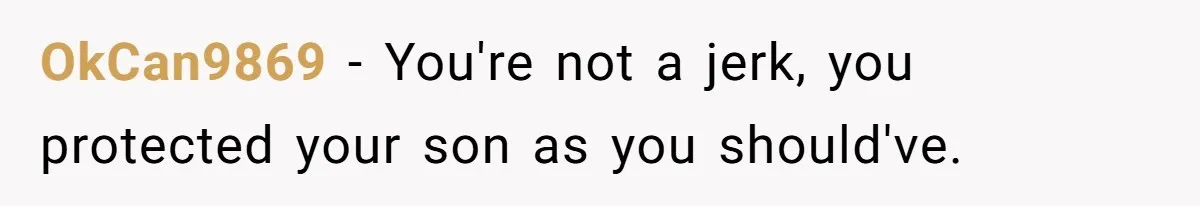 OkCan9869 − You're not a jerk, you protected your son as you should've.