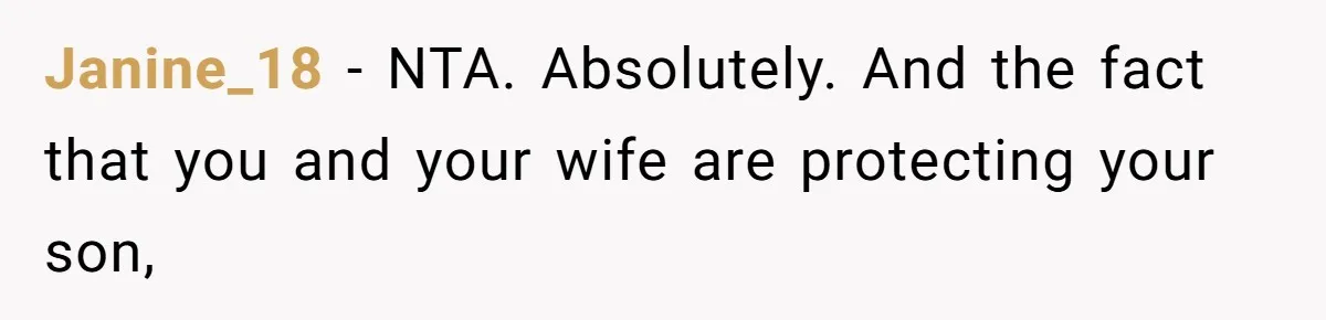 Janine_18 − NTA. Absolutely. And the fact that you and your wife are protecting your son,
