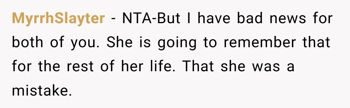 MyrrhSlayter − NTA-But I have bad news for both of you. She is going to remember that for the rest of her life. That she was a mistake.