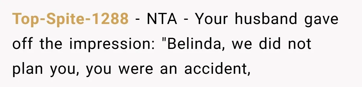 Top-Spite-1288 − NTA - Your husband gave off the impression: "Belinda, we did not plan you, you were an accident,