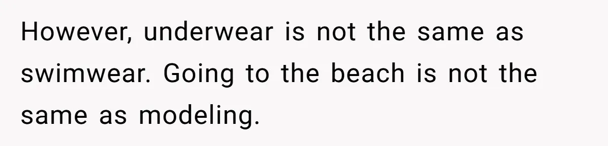 However, underwear is not the same as swimwear. Going to the beach is not the same as modeling.