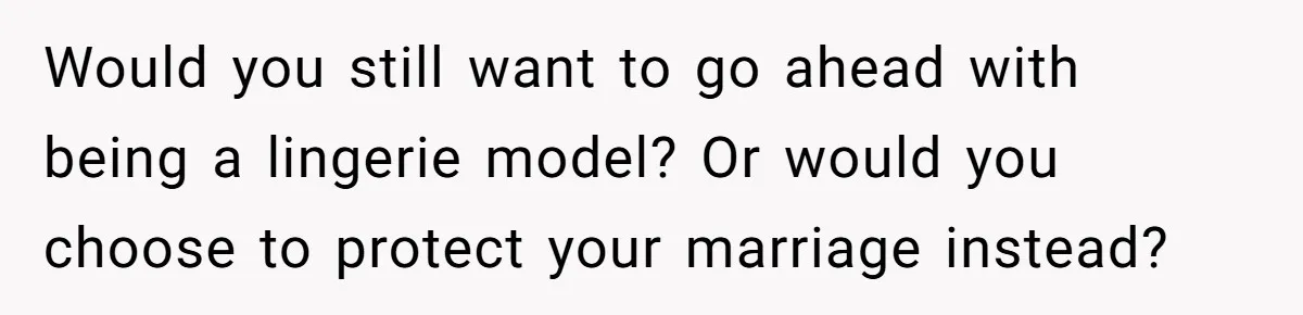 Would you still want to go ahead with being a lingerie model? Or would you choose to protect your marriage instead?