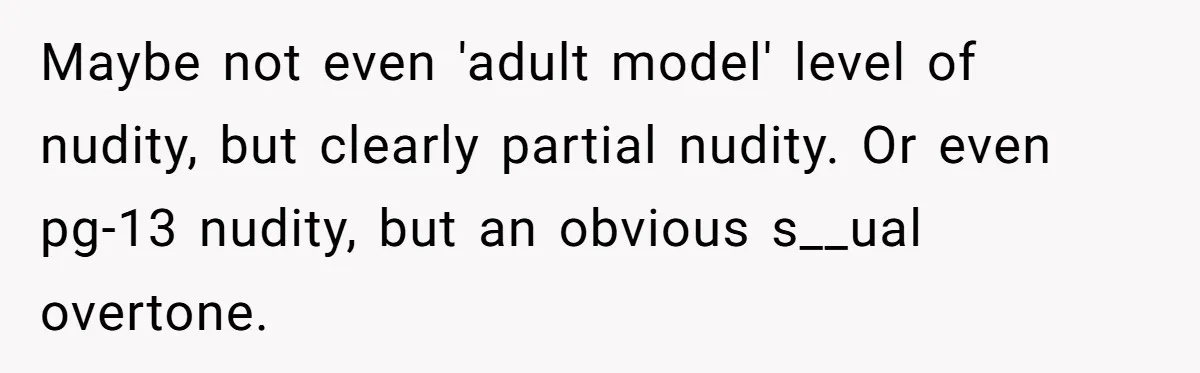 Maybe not even 'adult model' level of nudity, but clearly partial nudity. Or even pg-13 nudity, but an obvious s__ual overtone.