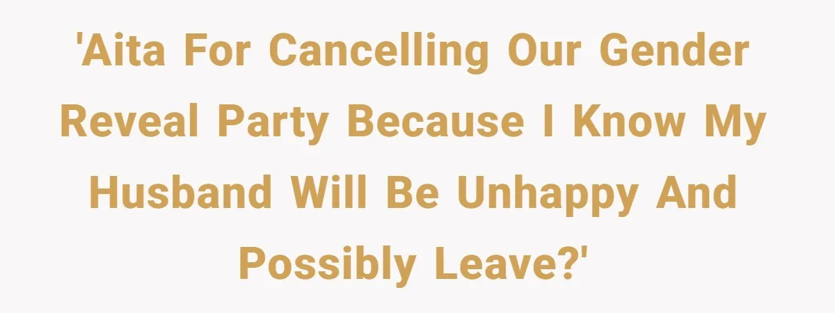 'AITA for cancelling our gender reveal party because I know my husband will be unhappy and possibly leave?'