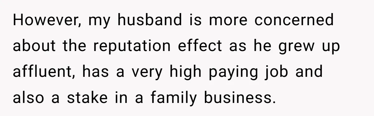 However, my husband is more concerned about the reputation effect as he grew up affluent, has a very high paying job and also a stake in a family business.