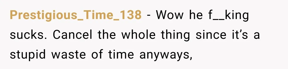 Prestigious_Time_138 − Wow he f__king sucks. Cancel the whole thing since it’s a stupid waste of time anyways,