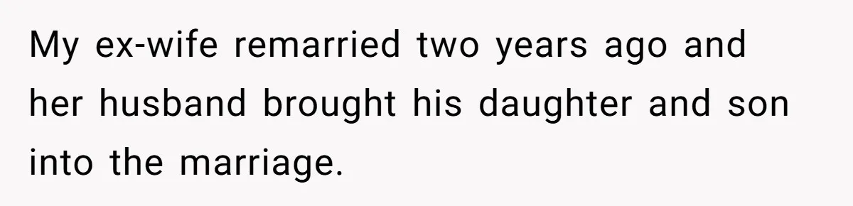 My ex-wife remarried two years ago and her husband brought his daughter and son into the marriage.