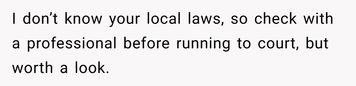 I don’t know your local laws, so check with a professional before running to court, but worth a look.