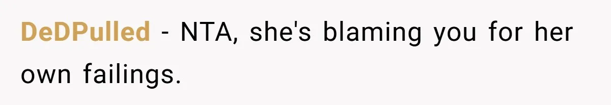 DeDPulled − NTA, she's blaming you for her own failings.