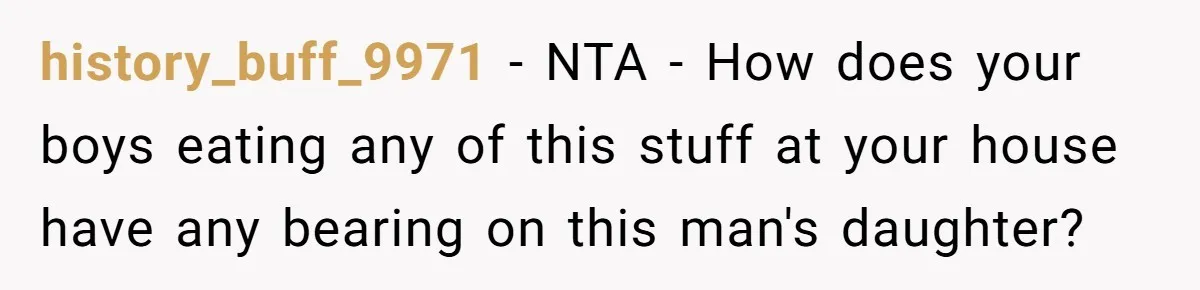 history_buff_9971 − NTA - How does your boys eating any of this stuff at your house have any bearing on this man's daughter?