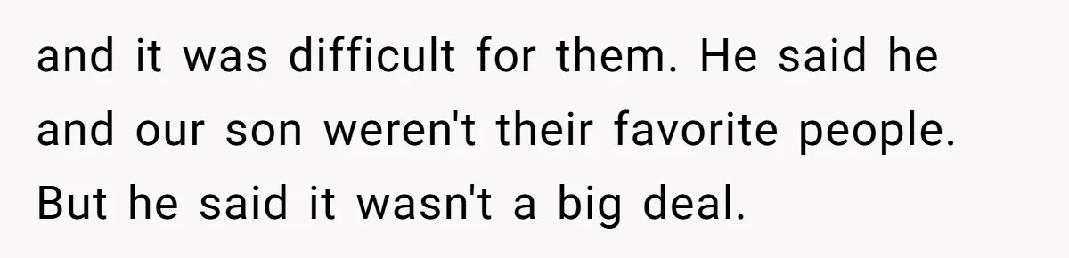 and it was difficult for them. He said he and our son weren't their favorite people. But he said it wasn't a big deal.