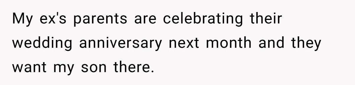 My ex's parents are celebrating their wedding anniversary next month and they want my son there.