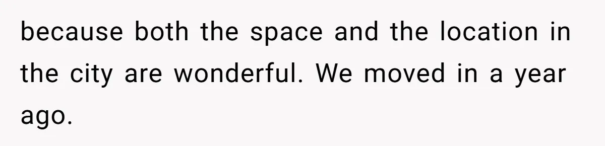 because both the space and the location in the city are wonderful. We moved in a year ago.