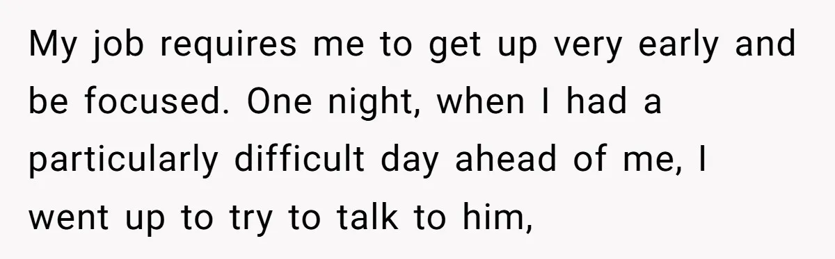 My job requires me to get up very early and be focused. One night, when I had a particularly difficult day ahead of me, I went up to try to...