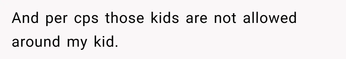 And per cps those kids are not allowed around my kid.