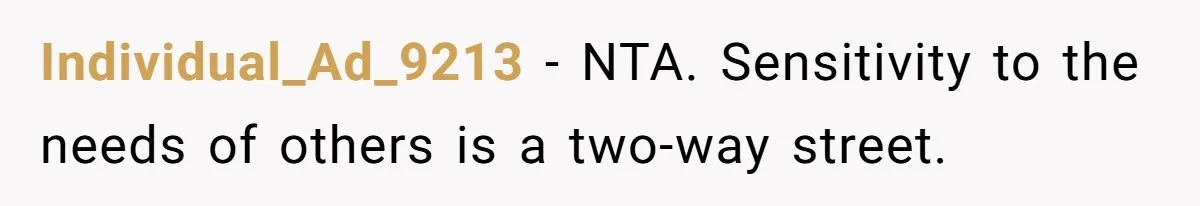 Individual_Ad_9213 − NTA. Sensitivity to the needs of others is a two-way street.
